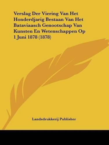 Cover image for Verslag Der Viering Van Het Honderdjarig Bestaan Van Het Bataviaasch Genootschap Van Kunsten En Wetenschappen Op 1 Juni 1878 (1878)