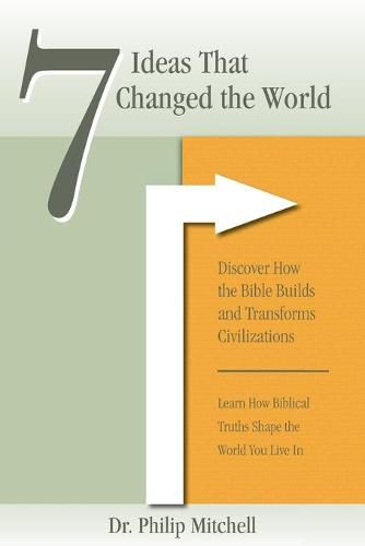 7 Ideas That Changed The World: Discover how the bible builds and transforms civilizations