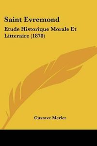 Cover image for Saint Evremond: Etude Historique Morale Et Litteraire (1870)