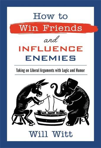 Cover image for How to Win Friends and Influence Enemies: Taking On Liberal Arguments with Logic and Humor