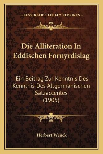 Cover image for Die Alliteration in Eddischen Fornyrdislag: Ein Beitrag Zur Kenntnis Des Kenntnis Des Altgermanischen Satzaccentes (1905)