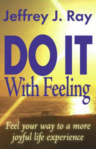 Cover image for Do it with Feeling: Feel Your Way to a More Joyful Life Experience