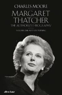 Cover image for Margaret Thatcher: The Authorized Biography, Volume One: Not For Turning