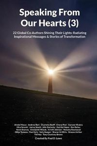 Cover image for Speaking From Our Hearts (3): 22 Global Co-Authors Shining Their Lights: Radiating Inspirational Messages & Stories of Transformation