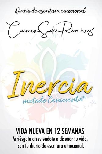 Cover image for Inercia Nueva Vida En 12 Semanas: Arriesgate atreviendote a disenar tu vida, con el diario de escritura emocional