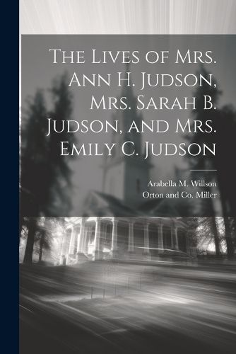 The Lives of Mrs. Ann H. Judson, Mrs. Sarah B. Judson, and Mrs. Emily C. Judson