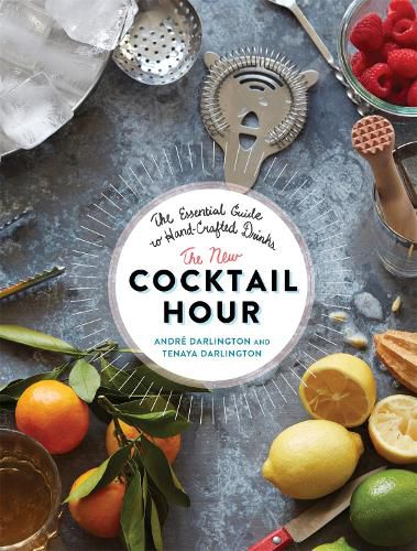 The New Cocktail Hour: The Essential Guide to Hand-Crafted Drinks