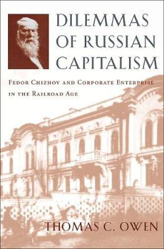 Cover image for Dilemmas of Russian Capitalism: Fedor Chizhov and Corporate Enterprise in the Railroad Age