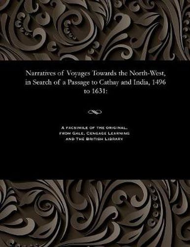 Cover image for Narratives of Voyages Towards the North-West, in Search of a Passage to Cathay and India, 1496 to 1631