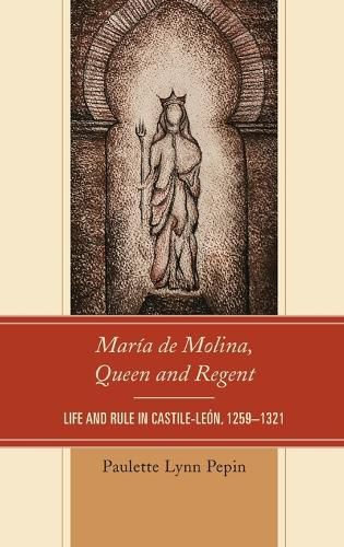 Cover image for Maria de Molina, Queen and Regent: Life and Rule in Castile-Leon, 1259-1321