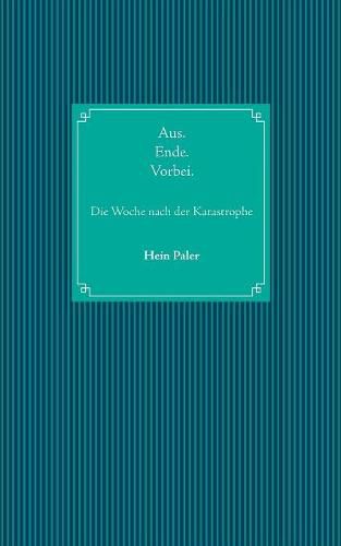 Cover image for Aus.Ende.Vorbei.: Die Woche nach der Katastrophe