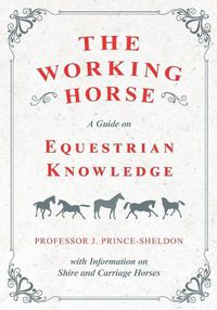 Cover image for The Working Horse - A Guide on Equestrian Knowledge with Information on Shire and Carriage Horses