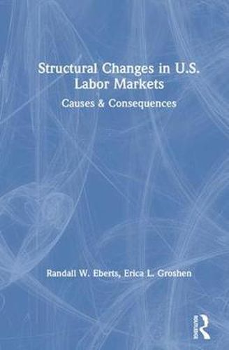 Cover image for Structural Changes in U.S. Labor Markets: Causes & Consequences