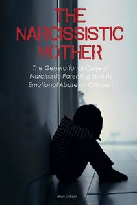 Cover image for The Narcissistic Mother The Generational Curse of Narcissistic Parenting And Its Emotional Abuse on Children