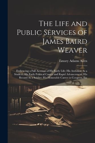 The Life and Public Services of James Baird Weaver