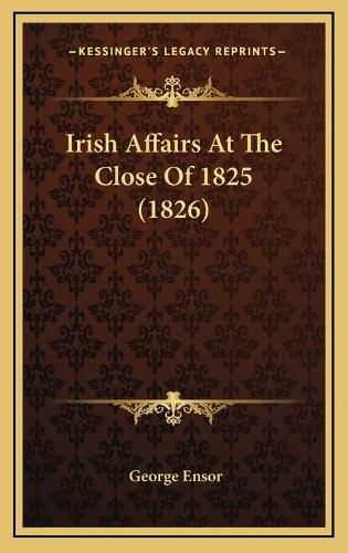 Cover image for Irish Affairs at the Close of 1825 (1826)