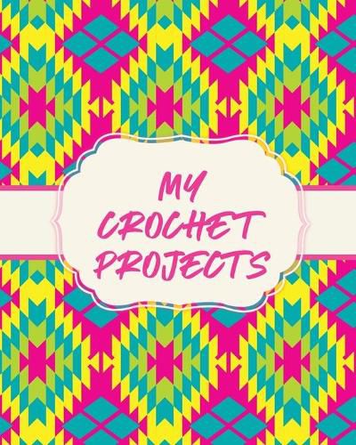 Cover image for My Crochet Projects: Hobby Projects DIY Craft Pattern Organizer Needle Inventory