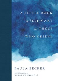 Cover image for A Little Book of Self-Care for Those Who Grieve: My First Five Years in Books