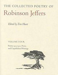 Cover image for The Collected Poetry of Robinson Jeffers: Volume Four: Poetry 1903-1920, Prose, and Unpublished Writings