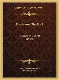 Cover image for Death and the Fool Death and the Fool: A Drama in One Act (1914) a Drama in One Act (1914)