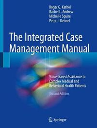 Cover image for The Integrated Case Management Manual: Value-Based Assistance to Complex Medical and Behavioral Health Patients
