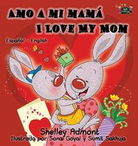 Cover image for Amo a mi mama I Love My Mom: Spanish English Bilingual Edition