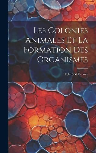 Cover image for Les Colonies Animales Et La Formation Des Organismes