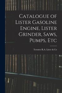 Cover image for Catalogue of Lister Gasoline Engine, Lister Grinder, Saws, Pumps, Etc