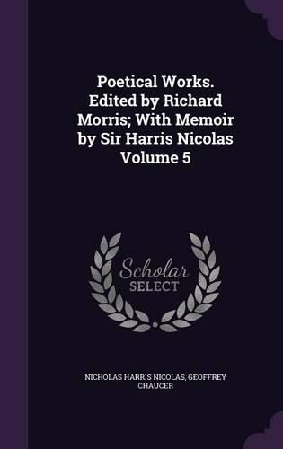 Cover image for Poetical Works. Edited by Richard Morris; With Memoir by Sir Harris Nicolas Volume 5
