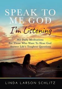 Cover image for Speak to Me God, I'm Listening: 365 Daily Meditations for Those Who Want to Hear God Answer Life's Toughest Questions