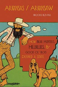 Cover image for Arkansas/Arkansaw: How Bear Hunters, Hillbillies and Good Ol' Boys Defined a State