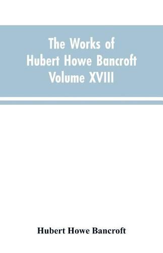 Cover image for The Works of Hubert Howe Bancroft Volume XVIII History of California Vol. I 1542-1800