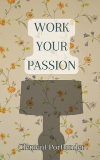 Cover image for Work Your Passion