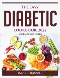 Cover image for The Easy Diabetic Cookbook 2022: Quick And Easy Recipes