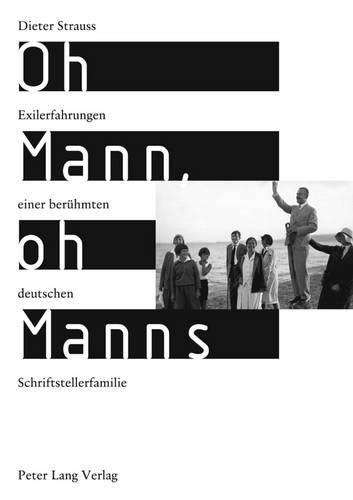 Oh Mann, Oh Manns: Exilerfahrungen Einer Beruehmten Deutschen Schriftstellerfamilie