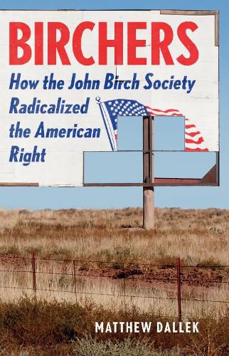 Cover image for Birchers: How the John Birch Society Radicalized the American Right