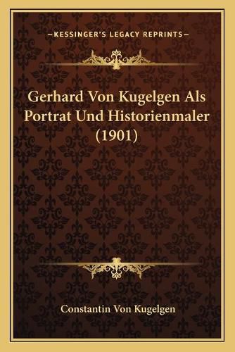 Gerhard Von Kugelgen ALS Portrat Und Historienmaler (1901)