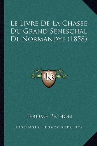 Le Livre de La Chasse Du Grand Seneschal de Normandye (1858)