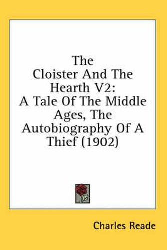 Cover image for The Cloister and the Hearth V2: A Tale of the Middle Ages, the Autobiography of a Thief (1902)