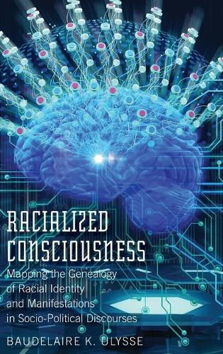 Racialized Consciousness: Mapping the Genealogy of Racial Identity and Manifestations in Socio-Political Discourses