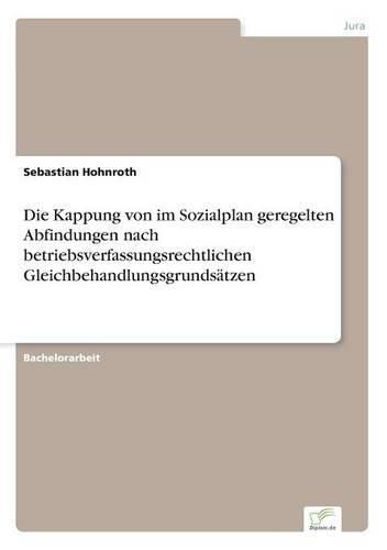 Cover image for Die Kappung von im Sozialplan geregelten Abfindungen nach betriebsverfassungsrechtlichen Gleichbehandlungsgrundsatzen