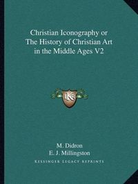 Cover image for Christian Iconography or the History of Christian Art in the Middle Ages V2