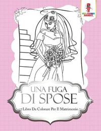 Cover image for Una Fuga Di Spose: Libro Da Colorare Per Il Matrimonio