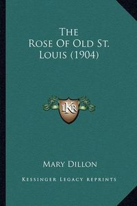Cover image for The Rose of Old St. Louis (1904) the Rose of Old St. Louis (1904)