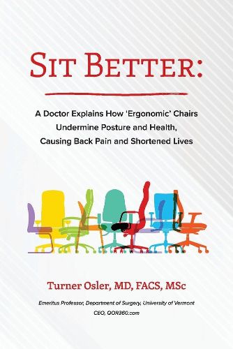 Cover image for Sit Better: A Doctor Explains How  Ergonomic  Chairs Undermine Posture and Health, Causing Back Pain and Shortened Lives