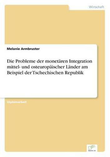 Cover image for Die Probleme der monetaren Integration mittel- und osteuropaischer Lander am Beispiel der Tschechischen Republik