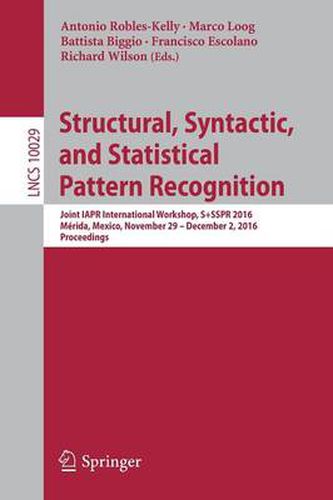 Structural, Syntactic, and Statistical Pattern Recognition: Joint IAPR International Workshop, S+SSPR 2016, Merida, Mexico, November 29 - December 2, 2016, Proceedings