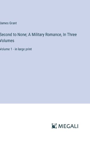 Cover image for Second to None; A Military Romance, In Three Volumes