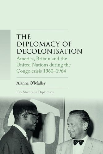 Cover image for The Diplomacy of Decolonisation: America, Britain and the United Nations During the Congo Crisis 1960-1964