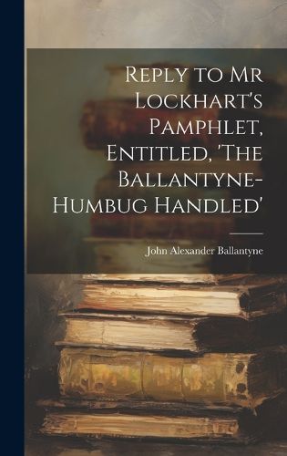 Cover image for Reply to Mr Lockhart's Pamphlet, Entitled, 'The Ballantyne-Humbug Handled'